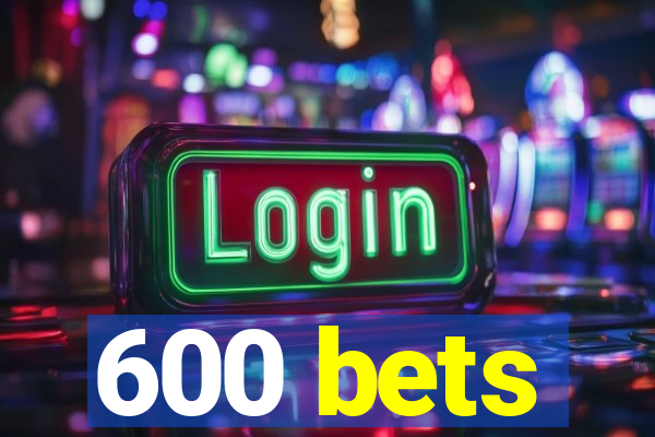 600 bets